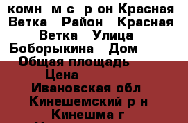 1 комн. м/с, р-он Красная Ветка › Район ­ Красная Ветка › Улица ­ Боборыкина › Дом ­ 23 › Общая площадь ­ 30 › Цена ­ 490 000 - Ивановская обл., Кинешемский р-н, Кинешма г. Недвижимость » Квартиры продажа   